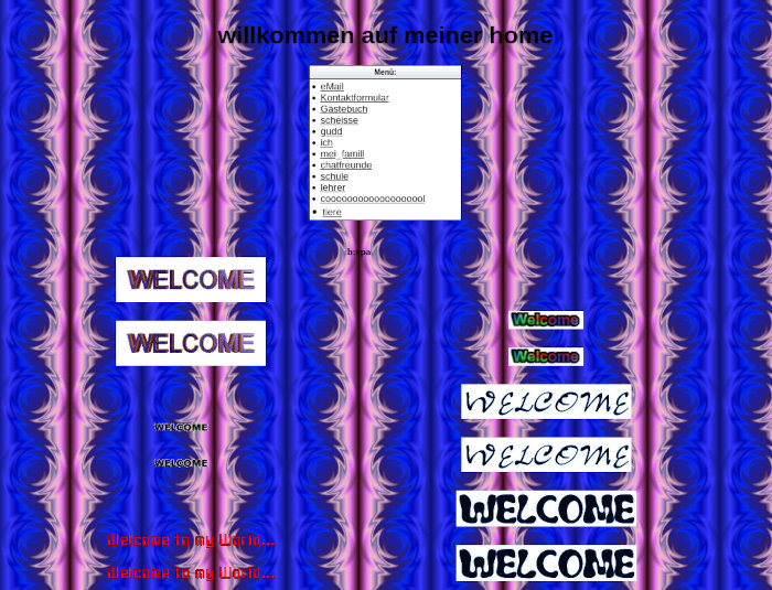 Website mit psychedelischem, gekachtelten Hintergrundbild, etlichen »Welcome«-Bildchen und einem Menü, das unter anderem die Einträge »scheisse« und »cooooooooooooooooool« hat.