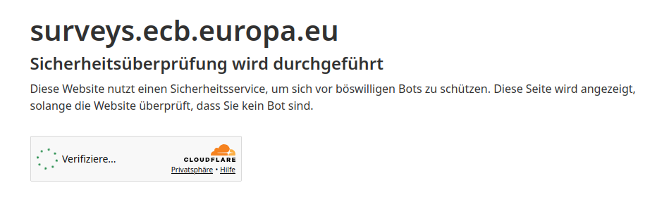 Screenshot surveys.ecb.europa.eu »Sicherheitsüberprüfung wird durchgeführt. Diese Website nutzt einen Sicherheitsservice, um sich vor böswilligen Bots zu schützen. Diese Seite wird angezeigt, solange die Website überprüft, dass Sie kein Bot sind.« Darunter eine Warteanimation mit dem Text »Verifiziere« und ein Cloudflare-Logo.