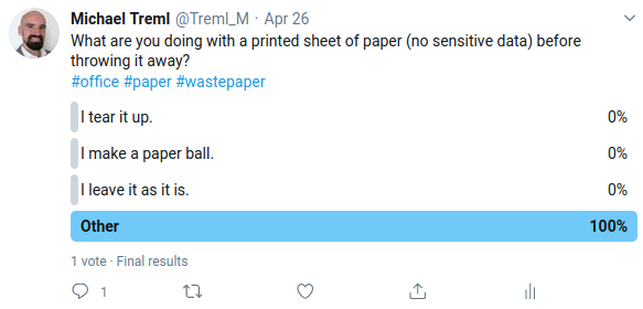 Screenshot from Twitter survey. Question: What are you doing with a printed sheet of paper (no sensitive data) before throwing it away? Answers: 0%: I tear it up. 0%: I make a paper ball. 0%: I leave it as it is. 100%: Other.